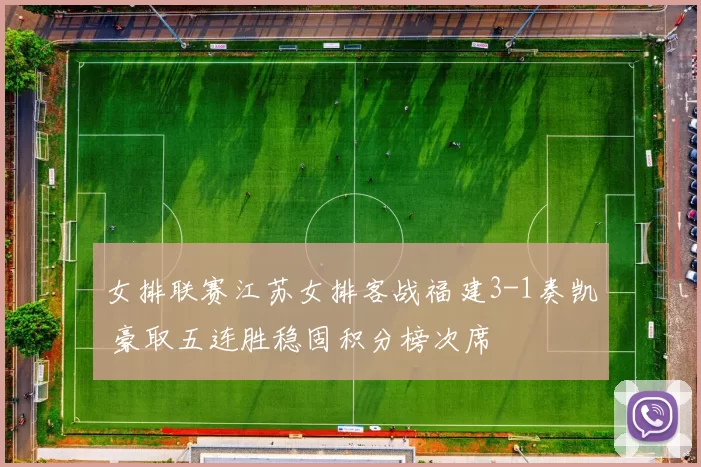 女排联赛江苏女排客战福建3-1奏凯 豪取五连胜稳固积分榜次席