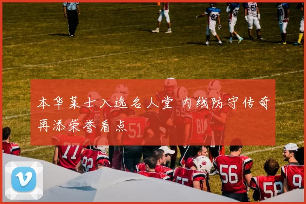 本华莱士入选名人堂 内线防守传奇再添荣誉看点