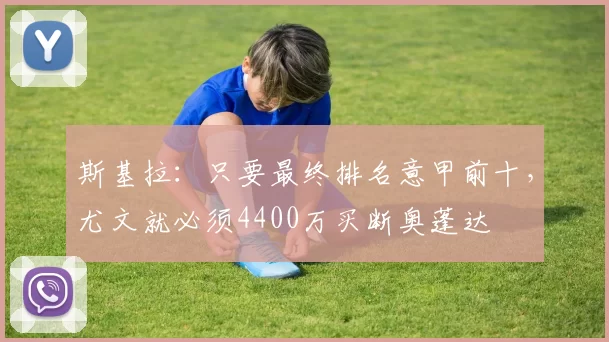 斯基拉:只要最终排名意甲前十,尤文就必须4400万买断奥蓬达