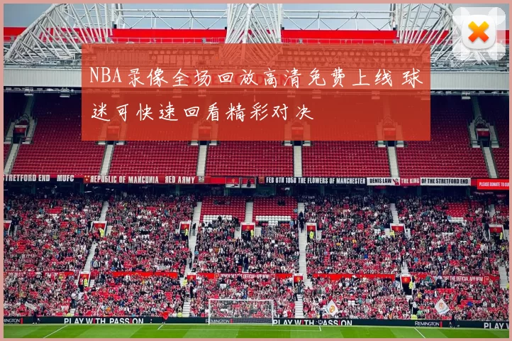 NBA录像全场回放高清免费上线 球迷可快速回看精彩对决
