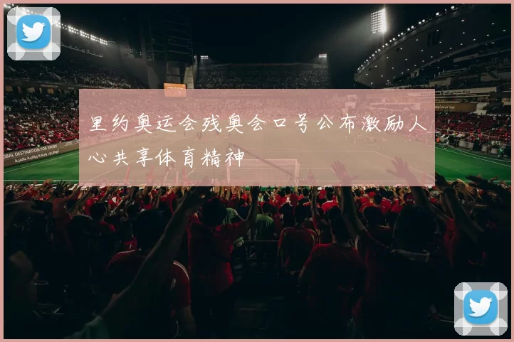 里约奥运会残奥会口号公布激励人心共享体育精神